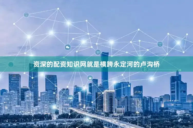 资深的配资知识网就是横跨永定河的卢沟桥