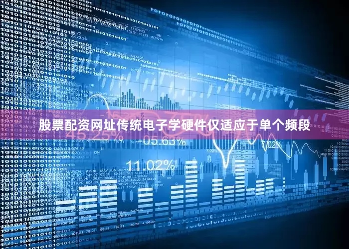 股票配资网址传统电子学硬件仅适应于单个频段