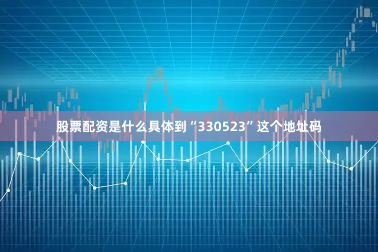 股票配资是什么具体到“330523”这个地址码
